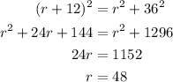 \begin{aligned}(r+12)^2&=r^2+36^2\\r^2+24r+144&=r^2+1296\\24r&=1152\\r&=48 \end{aligned}