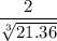 $\frac{2}{\sqrt[3]{21.36}}