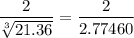 $\frac{2}{\sqrt[3]{21.36}}=\frac{2}{2.77460}