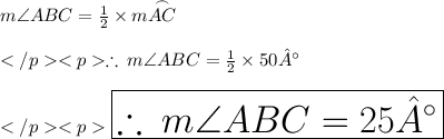 m\angle ABC = \frac{1}{2} \times m\overset{\frown} {AC} \\\\\therefore \:m\angle ABC = \frac{1}{2} \times 50°\\\\\huge\purple {\boxed {\therefore \:m\angle ABC = 25°}}