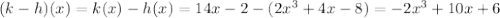 (k-h)(x)=k(x)-h(x)=14x-2-(2x^3+4x-8)=-2x^3+10x+6