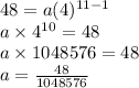 48 = a(4)^{11-1}\\a \times 4^{10} = 48\\a \times 1048576 = 48\\a = \frac{48}{1048576}\\