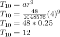T_{10} = ar^9\\T_{10} = \frac{48}{1048576} (4)^9\\T_{10} = 48*0.25\\T_{10} = 12
