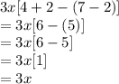 3x[4 + 2 - (7 - 2)]  \\  = 3x[6 - (5)] \\  = 3x[6 - 5] \\  = 3x[1] \\  = 3x