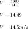 V = \frac{1080}{74.5} \\\\V = 14.49\\\\V = 14.5 m/s