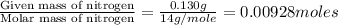 \frac{\text{Given mass of nitrogen}}{\text{Molar mass of nitrogen}}=\frac{0.130g}{14g/mole}=0.00928moles