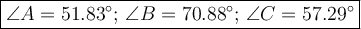 \large \boxed{\angle A =  51.83 ^{\circ}; \, \angle B = 70.88 ^{\circ}; \, \angle C = 57.29 ^{\circ}}