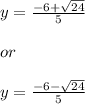 y=\frac{-6+\sqrt{24} }{5} \\\\or \\\\y=\frac{-6-\sqrt{24} }{5}