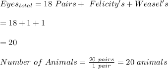 Eyes_{total}=18\ Pairs +\ Felicity's+Weasel's\\\\=18+1+1\\\\=20\\\\Number \ of \ Animals= \frac{20\ pairs}{1\ pair}= 20\ animals