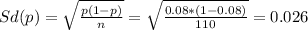 Sd(p)= \sqrt{\frac{p(1-p)}{n}} = \sqrt{\frac{0.08*(1-0.08)}{110}}= 0.026