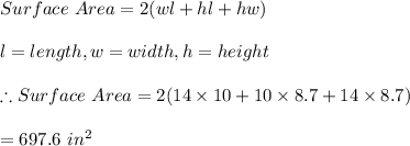 Surface \ Area=2(wl+hl+hw)\\\\l=length, w=width, h=height\\\\\therefore Surface \ Area=2(14\times 10+10\times 8.7+14\times 8.7)\\\\=697.6 \ in^2