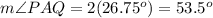 m\angle PAQ=2(26.75^o)=53.5^o