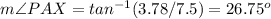 m\angle PAX=tan^{-1} (3.78/7.5)=26.75^o