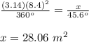 \frac{(3.14) (8.4)^2}{360^o}=\frac{x}{45.6^o}\\\\x= 28.06\ m^2