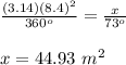\frac{(3.14) (8.4)^2}{360^o}=\frac{x}{73^o}\\\\x= 44.93\ m^2