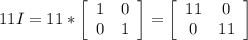 11 I = 11 * \left[\begin{array}{ccc}1&0\\0&1\end{array}\right] =\left[\begin{array}{ccc}11&0\\0&11\end{array}\right]