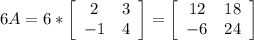 6A=6*\left[\begin{array}{ccc}2&3\\-1&4\end{array}\right] =\left[\begin{array}{ccc}12&18\\-6&24\end{array}\right]