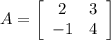 A=\left[\begin{array}{ccc}2&3\\-1&4\end{array}\right]