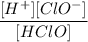 $\frac{[H^{+}] [ClO^{-}]  }{[HClO]}