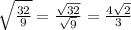 \sqrt{\frac{32}{9} } =\frac{\sqrt{32} }{\sqrt{9} } =\frac{4\sqrt{2} }{3}