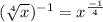 ( \sqrt[4]{x})^{ - 1}  = {x}^{ \frac{ - 1}{4} }