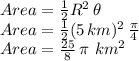 Area = \frac{1}{2} R^2\,\theta\\Area= \frac{1}{2} (5\,km)^2\,\frac{\pi}{4} \\Area=\frac{25}{8}\,  \pi\,\,km^2
