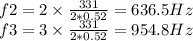 f2=2\times \frac {331}{2*0.52}=636.5 Hz\\f3=3\times \frac {331}{2*0.52}=954.8 Hz