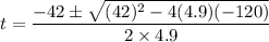 t=\dfrac{-42\pm\sqrt{(42)^2-4(4.9)(-120)}}{2\times 4.9}