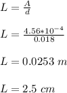 L = \frac{A}{d}\\\\L =  \frac{4.56*10^{-4}}{0.018}\\\\L = 0.0253 \ m\\\\L = 2.5 \ cm