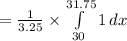 =\frac{1}{3.25}\times \int\limits^{31.75}_{30} {1} \, dx \\