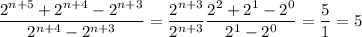 \dfrac{2^{n+5}+2^{n+4}-2^{n+3}}{2^{n+4}-2^{n+3}}=\dfrac{2^{n+3}}{2^{n+3}}\dfrac{2^2+2^1-2^0}{2^1-2^0}=\dfrac51=5