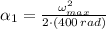 \alpha_{1} = \frac{\omega_{max}^{2}}{2\cdot (400\,rad)}