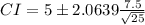 CI=5\pm 2.0639\frac{7.5}{\sqrt{25}}