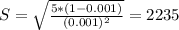 S = \sqrt{\frac{5*(1-0.001)}{(0.001)^{2}}} = 2235