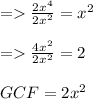 =\frac{2x^4}{2x^2}=x^2\\\\=\frac{4x^2}{2x^2}=2\\\\GCF= 2x^2