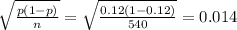 \sqrt{\frac{p(1-p)}{n} } =\sqrt{\frac{0.12(1-0.12)}{540} }=0.014