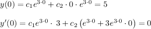 y(0)=c_1e^{3\cdot 0}+c_2\cdot 0\cdot e^{3\cdot 0}=5\\\\y'(0)=c_1e^{3\cdot 0}\cdot \:3+c_2\left(e^{3\cdot 0}+3e^{3\cdot 0}\cdot 0\right)=0