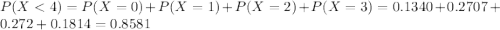 P(X < 4) = P(X = 0) + P(X = 1) + P(X = 2) + P(X = 3) = 0.1340 + 0.2707 + 0.272 + 0.1814 = 0.8581