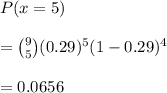 P(x =5)\\\\= \binom{9}{5}(0.29)^5(1-0.29)^4\\\\= 0.0656