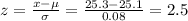 z=\frac{x-\mu}{\sigma}=\frac{25.3-25.1}{0.08} =2.5