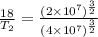 \frac{18}{T_2}=\frac{(2\times 10^7)^\frac{3}{2}}{(4\times 10^7)^\frac{3}{2}}