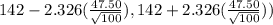 142 -2.326 (\frac{47.50}{\sqrt{100} }),142 +2.326(\frac{47.50}{\sqrt{100} } ))