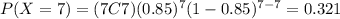 P(X=7)=(7C7)(0.85)^7 (1-0.85)^{7-7}=0.321