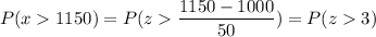 P( x  1150) = P( z  \displaystyle\frac{1150 - 1000}{50}) = P(z  3)