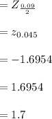 =Z_{\frac{0.09}{2}} \\\\ =z_{0.045} \\\\ =-1.6954\\\\ = 1.6954 \\\\ =1.7