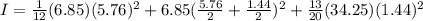 I=\frac{1}{12}(6.85)(5.76)^2+6.85(\frac{5.76}{2}+\frac{1.44}{2})^2+\frac{13}{20}(34.25)(1.44)^2