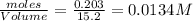\frac{moles}{Volume}=\frac{0.203}{15.2}=0.0134M