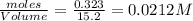 \frac{moles}{Volume}=\frac{0.323}{15.2}=0.0212M