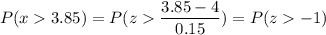 P( x  3.85) = P( z  \displaystyle\frac{3.85 - 4}{0.15}) = P(z  -1)
