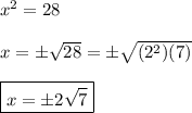x^2=28\\\\x=\pm\sqrt{28}=\pm\sqrt{(2^2)(7)}\\\\\boxed{x=\pm2\sqrt{7}}
